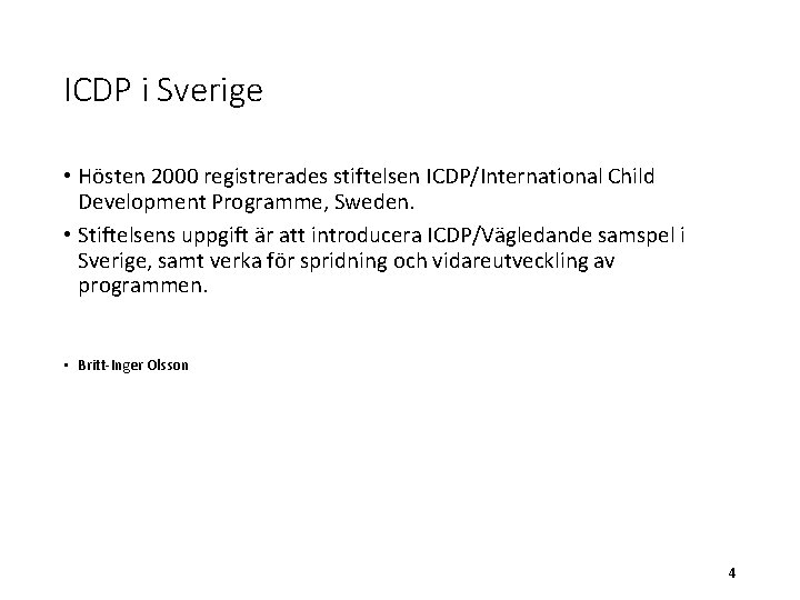 ICDP i Sverige • Hösten 2000 registrerades stiftelsen ICDP/International Child Development Programme, Sweden. •