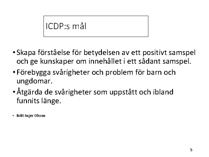 ICDP: s mål • Skapa förståelse för betydelsen av ett positivt samspel och ge