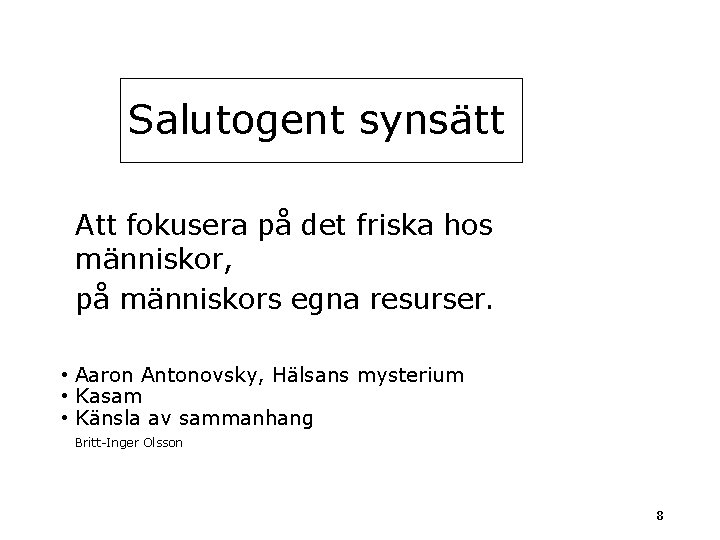 Salutogent synsätt Att fokusera på det friska hos människor, på människors egna resurser. •