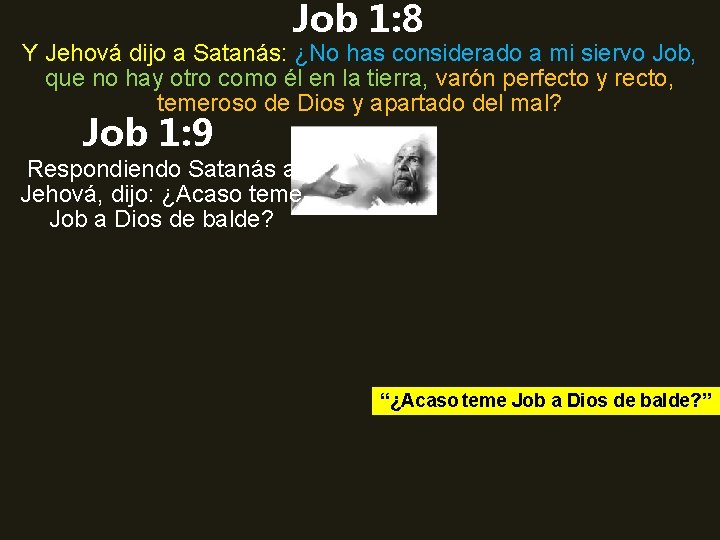 Job 1: 8 Y Jehová dijo a Satanás: ¿No has considerado a mi siervo