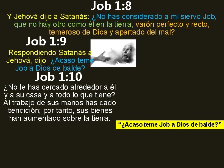 Job 1: 8 Y Jehová dijo a Satanás: ¿No has considerado a mi siervo