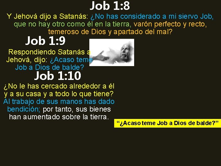 Job 1: 8 Y Jehová dijo a Satanás: ¿No has considerado a mi siervo