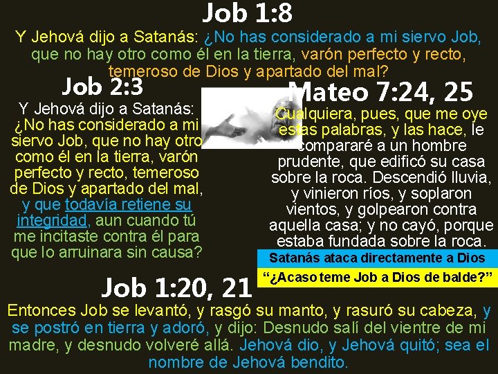 Job 1: 8 Y Jehová dijo a Satanás: ¿No has considerado a mi siervo