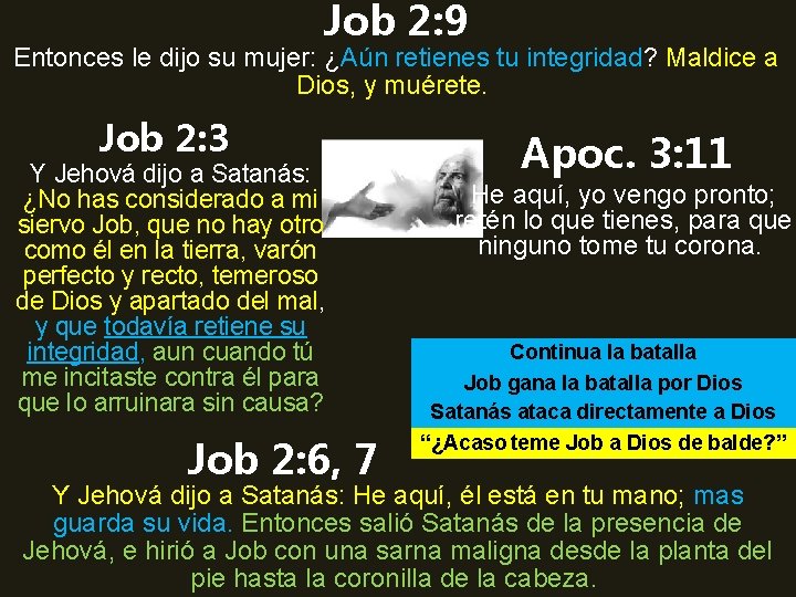 Job 2: 9 Entonces le dijo su mujer: ¿Aún retienes tu integridad? Maldice a