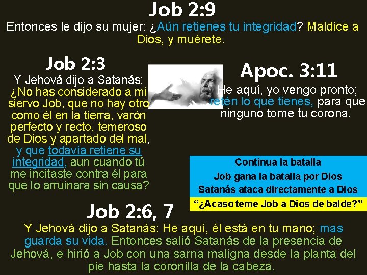 Job 2: 9 Entonces le dijo su mujer: ¿Aún retienes tu integridad? Maldice a