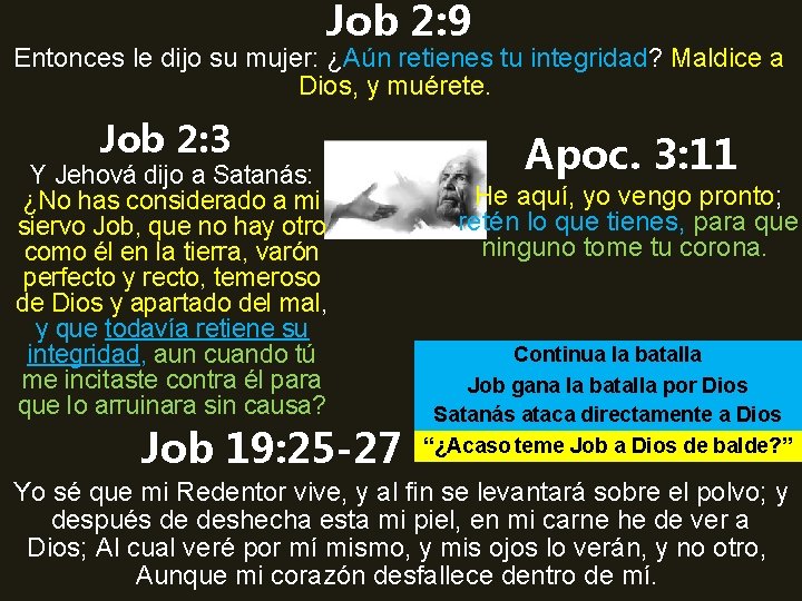 Job 2: 9 Entonces le dijo su mujer: ¿Aún retienes tu integridad? Maldice a