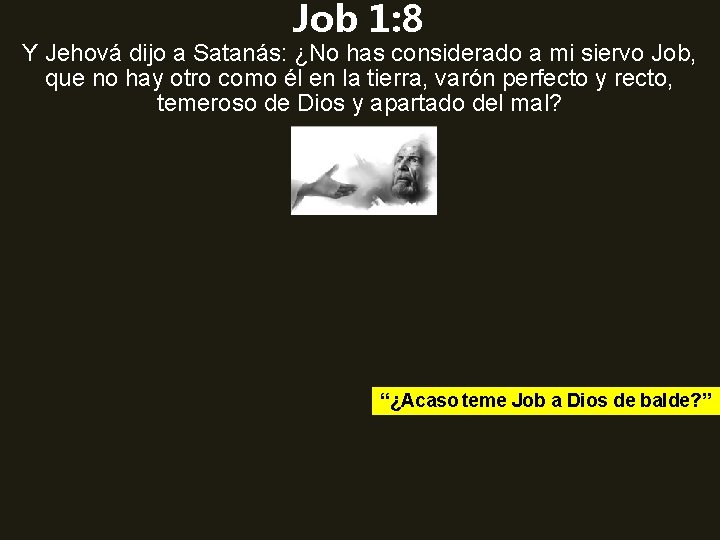 Job 1: 8 Y Jehová dijo a Satanás: ¿No has considerado a mi siervo