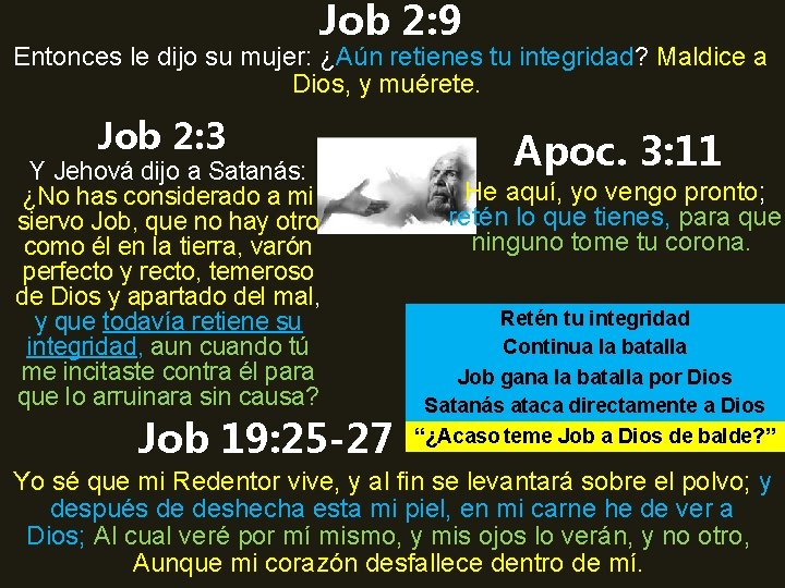 Job 2: 9 Entonces le dijo su mujer: ¿Aún retienes tu integridad? Maldice a