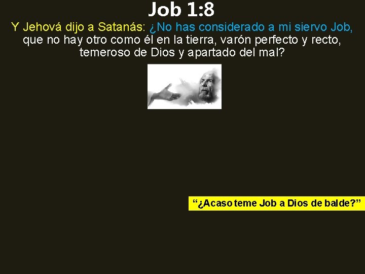 Job 1: 8 Y Jehová dijo a Satanás: ¿No has considerado a mi siervo