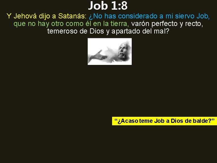 Job 1: 8 Y Jehová dijo a Satanás: ¿No has considerado a mi siervo