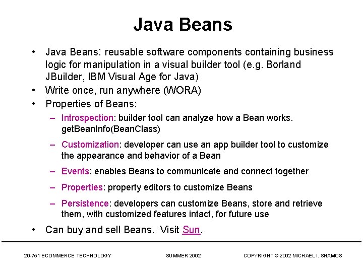 Java Beans • Java Beans: reusable software components containing business logic for manipulation in
