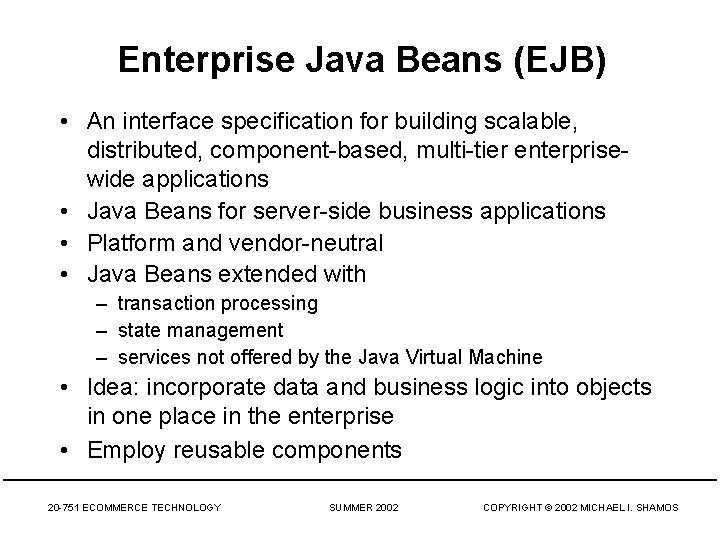 Enterprise Java Beans (EJB) • An interface specification for building scalable, distributed, component-based, multi-tier