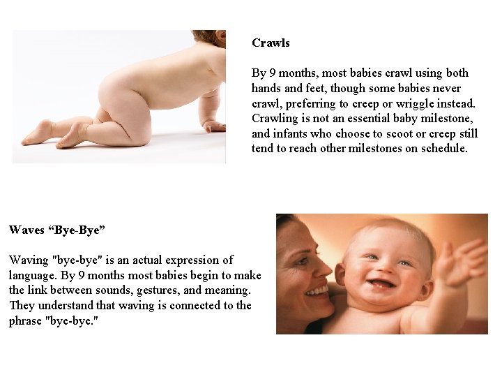 Crawls By 9 months, most babies crawl using both hands and feet, though some