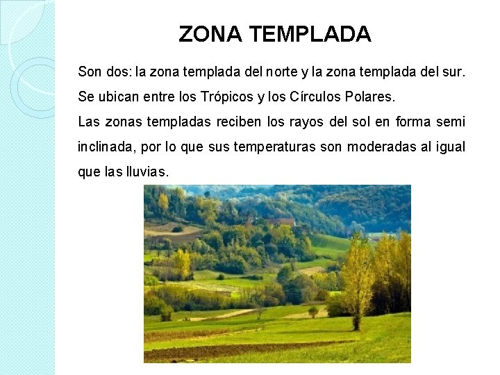 ZONA TEMPLADA Son dos: la zona templada del norte y la zona templada del