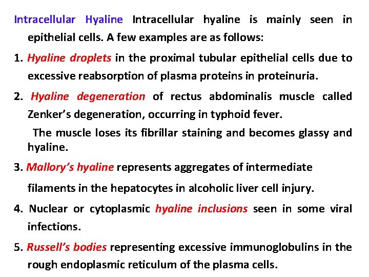 Intracellular Hyaline Intracellular hyaline is mainly seen in epithelial cells. A few examples are