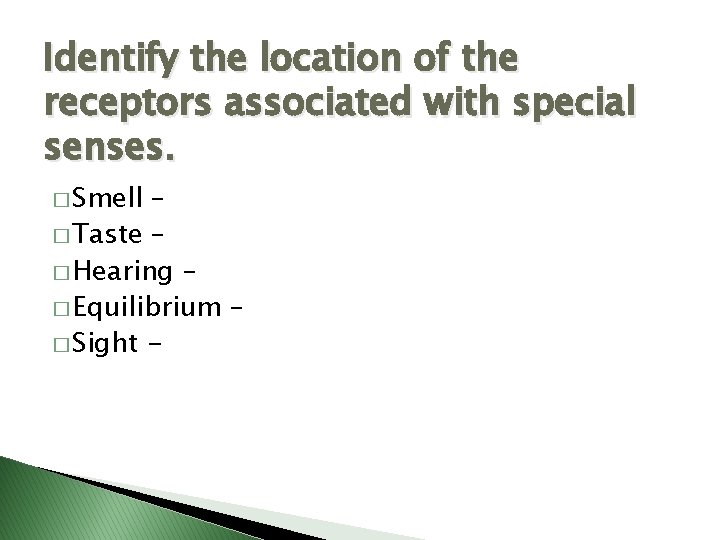 Identify the location of the receptors associated with special senses. � Smell – �