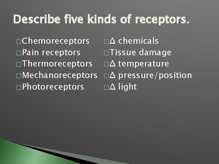 Describe five kinds of receptors. � Chemoreceptors �Δ chemicals � Pain receptors � Tissue