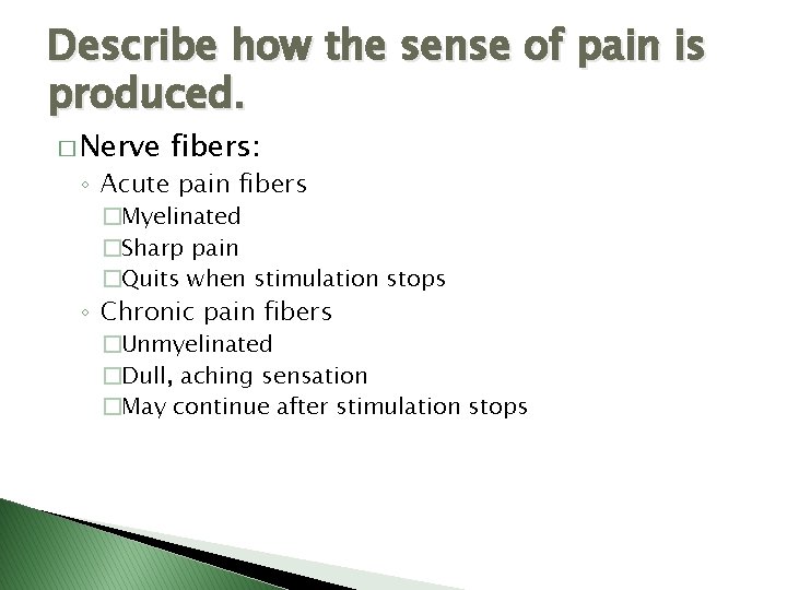 Describe how the sense of pain is produced. � Nerve fibers: ◦ Acute pain