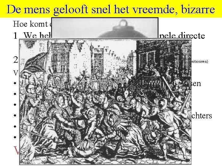 De mens gelooft snel het vreemde, bizarre ©vande. Sandeinlezingen, 2011 Hoe komt dat? 1.