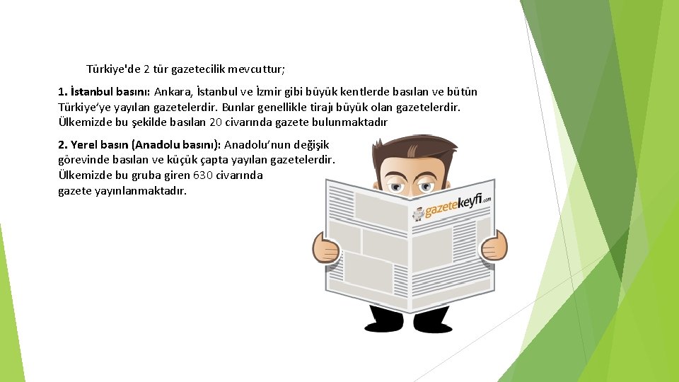 Türkiye'de 2 tür gazetecilik mevcuttur; 1. İstanbul basını: Ankara, İstanbul ve İzmir gibi büyük