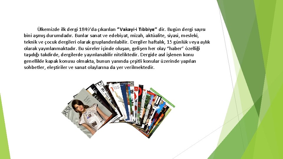 Ülkemizde ilk dergi 1849’da çıkarılan ‘’Vakayi-i Tıbbiye’’ dir. Bugün dergi sayısı bini aşmış durumdadır.