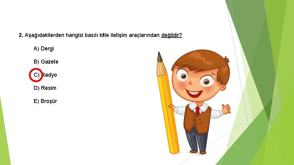 2. Aşağıdakilerden hangisi basılı kitle iletişim araçlarından değildir? A) Dergi B) Gazete C) Radyo