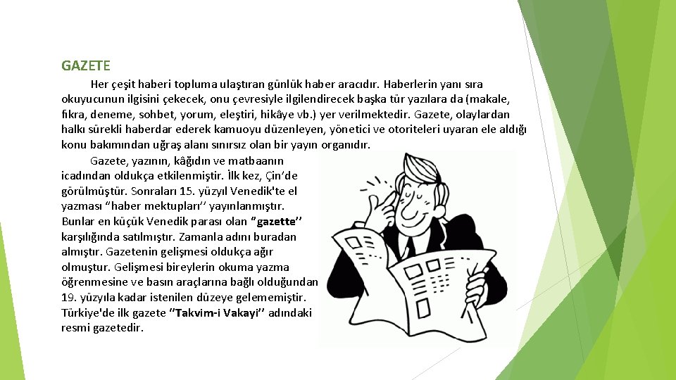 GAZETE Her çeşit haberi topluma ulaştıran günlük haber aracıdır. Haberlerin yanı sıra okuyucunun ilgisini