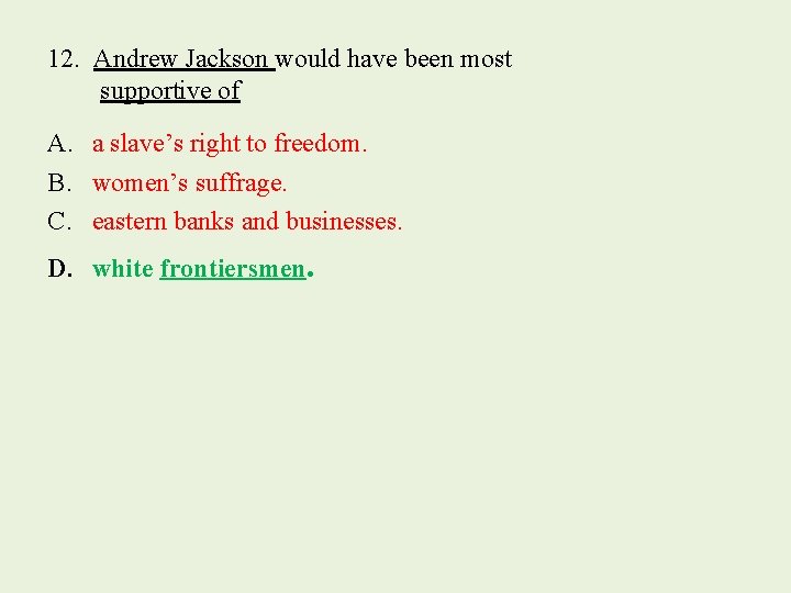 12. Andrew Jackson would have been most supportive of A. a slave’s right to