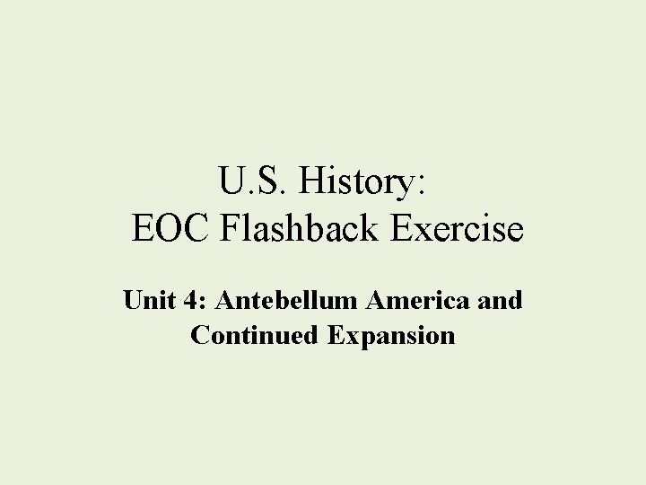 U. S. History: EOC Flashback Exercise Unit 4: Antebellum America and Continued Expansion 