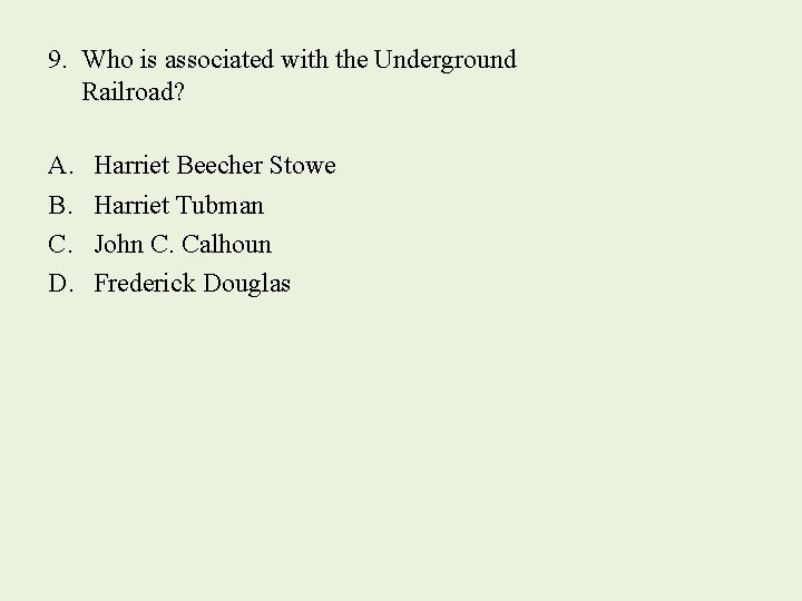 9. Who is associated with the Underground Railroad? A. B. C. D. Harriet Beecher