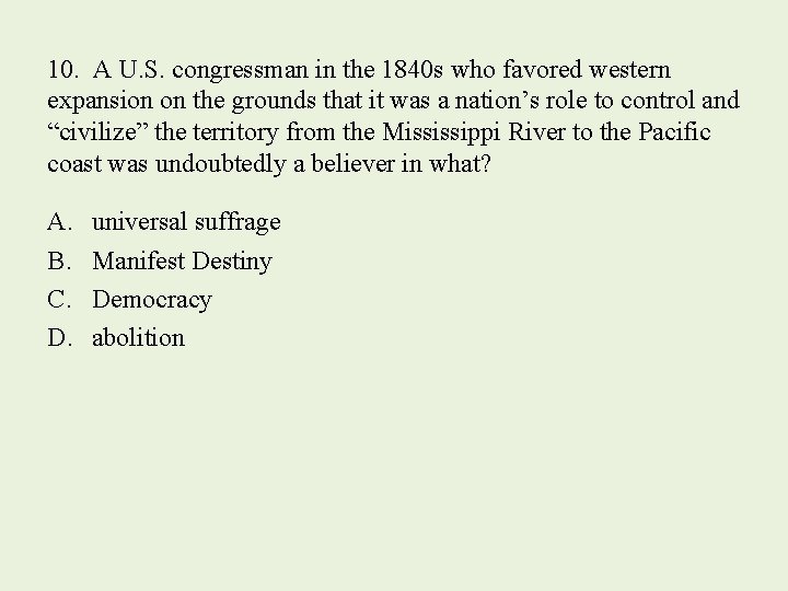 10. A U. S. congressman in the 1840 s who favored western expansion on