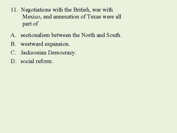 11. Negotiations with the British, war with Mexico, and annexation of Texas were all