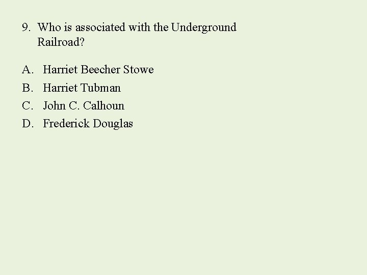 9. Who is associated with the Underground Railroad? A. B. C. D. Harriet Beecher