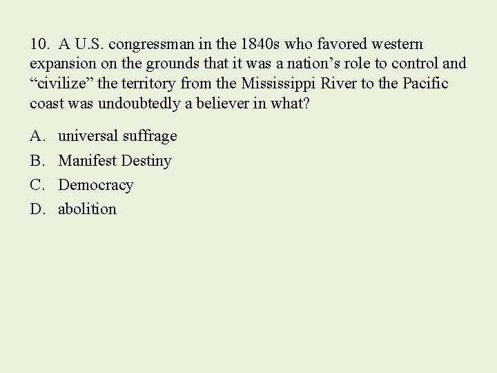 10. A U. S. congressman in the 1840 s who favored western expansion on