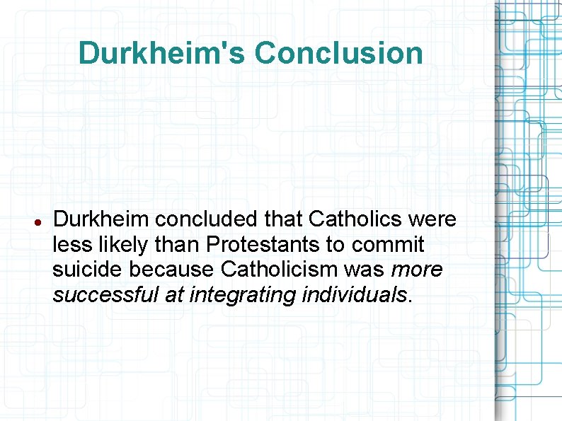 Durkheim's Conclusion Durkheim concluded that Catholics were less likely than Protestants to commit suicide