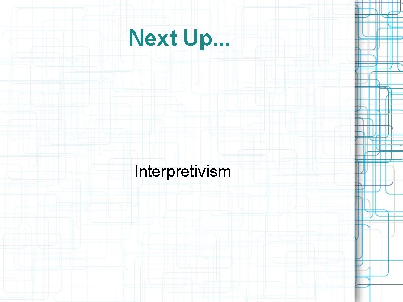 Next Up. . . Interpretivism 