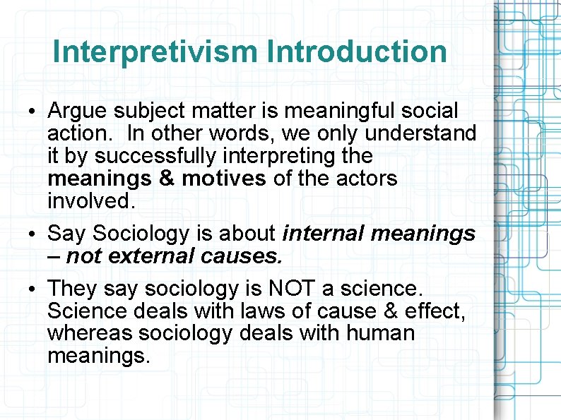 Interpretivism Introduction • Argue subject matter is meaningful social action. In other words, we