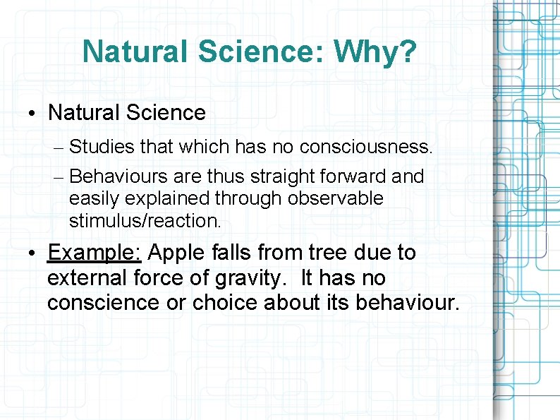 Natural Science: Why? • Natural Science – Studies that which has no consciousness. –