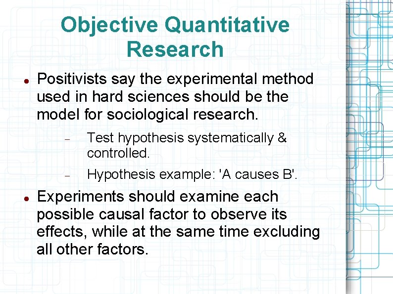 Objective Quantitative Research Positivists say the experimental method used in hard sciences should be