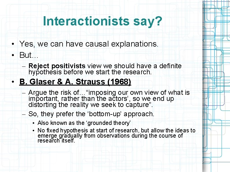 Interactionists say? • Yes, we can have causal explanations. • But… – Reject positivists