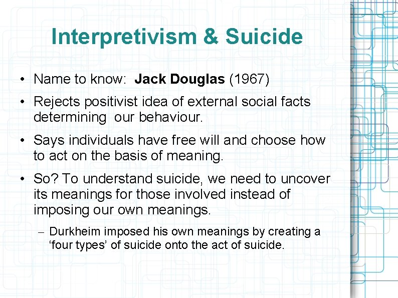 Interpretivism & Suicide • Name to know: Jack Douglas (1967) • Rejects positivist idea