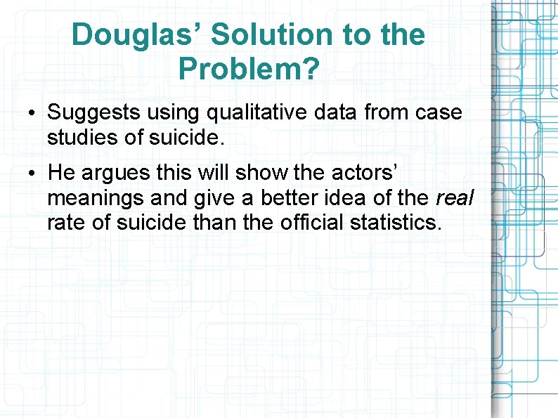Douglas’ Solution to the Problem? • Suggests using qualitative data from case studies of