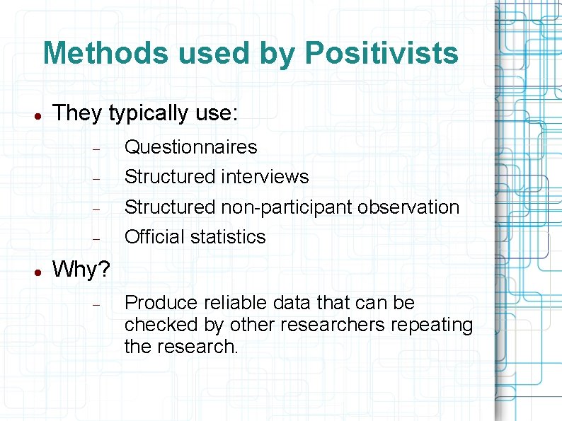 Methods used by Positivists They typically use: Questionnaires Structured interviews Structured non-participant observation Official