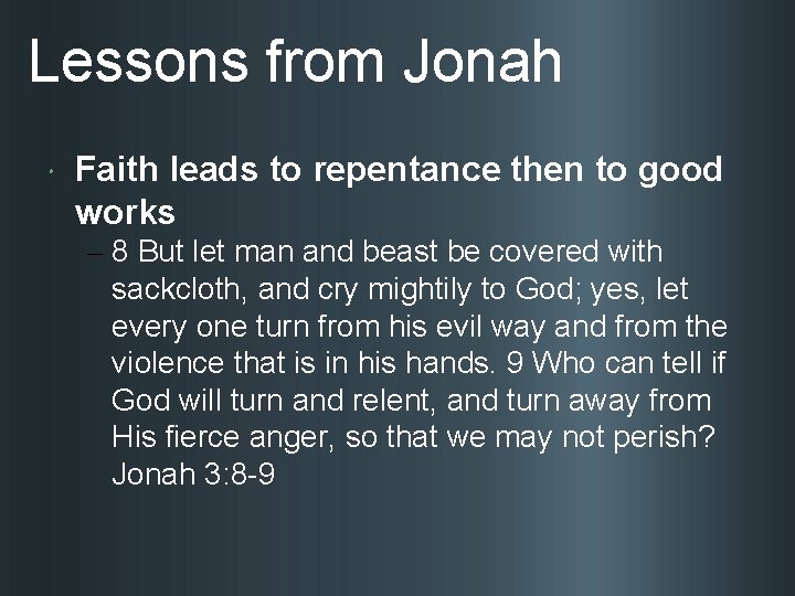 Lessons from Jonah Faith leads to repentance then to good works – 8 But