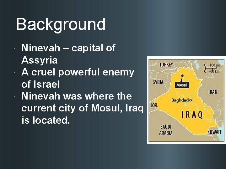 Background Ninevah – capital of Assyria A cruel powerful enemy of Israel Ninevah was