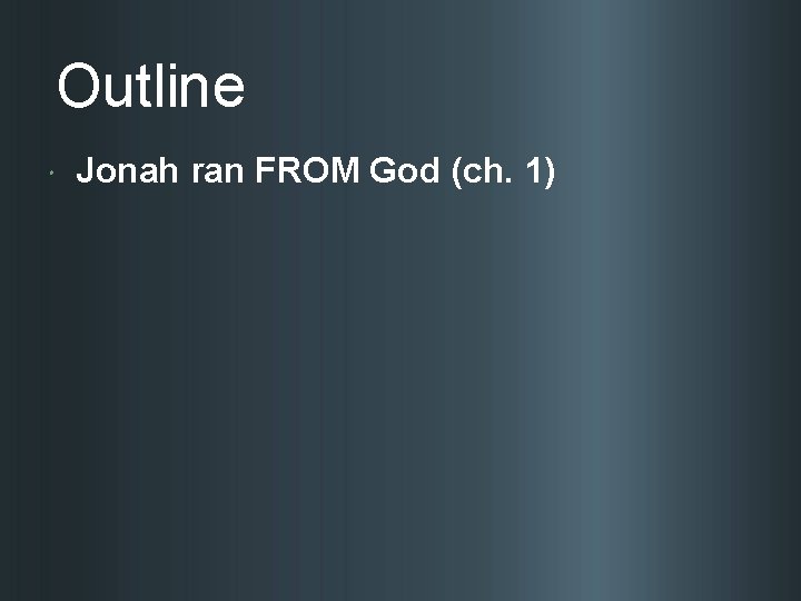 Outline Jonah ran FROM God (ch. 1) 