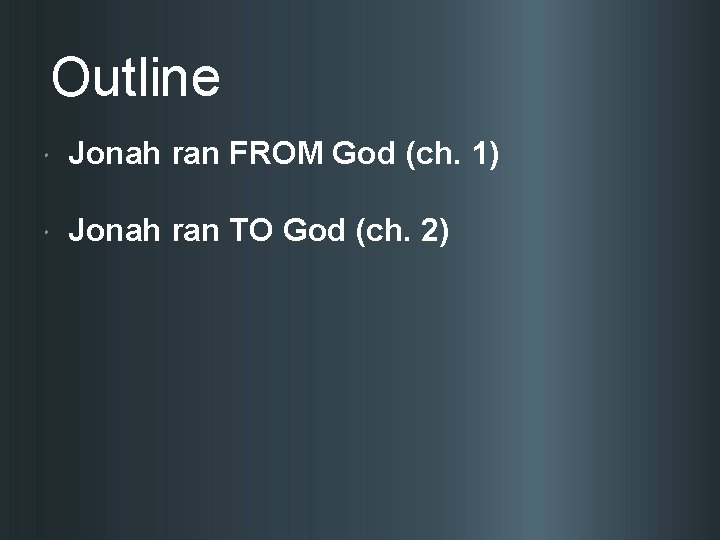 Outline Jonah ran FROM God (ch. 1) Jonah ran TO God (ch. 2) 