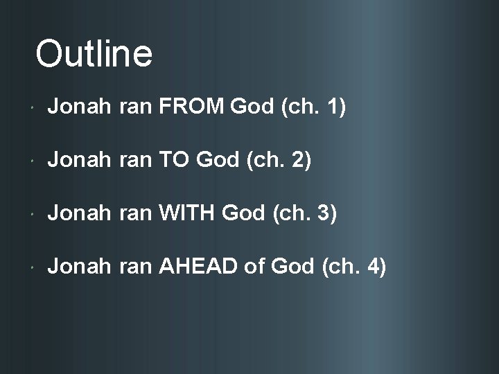 Outline Jonah ran FROM God (ch. 1) Jonah ran TO God (ch. 2) Jonah