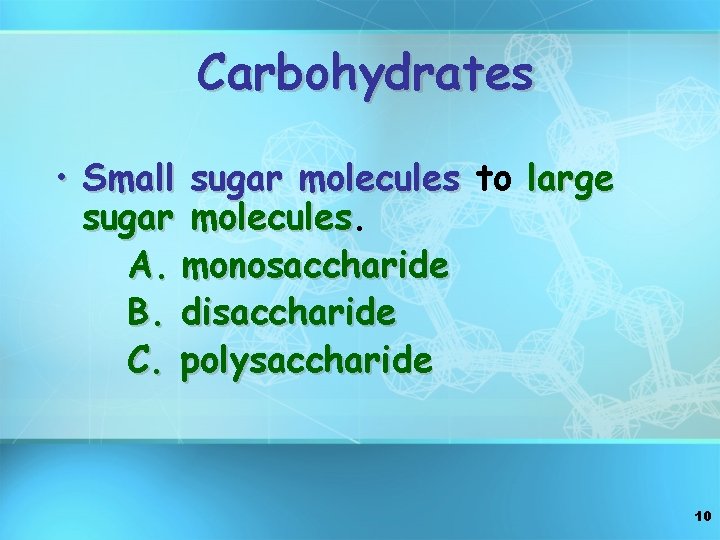 Carbohydrates • Small sugar molecules to large sugar molecules A. monosaccharide B. disaccharide C.