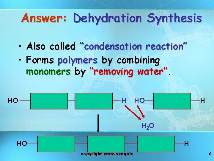 Answer: Dehydration Synthesis • Also called “condensation reaction” • Forms polymers by combining monomers